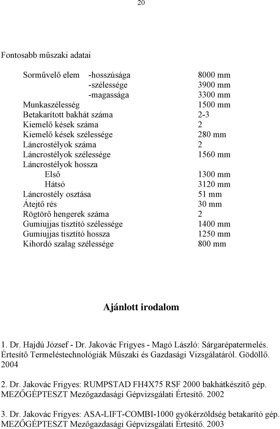 tisztító szélessége 1400 mm Gumiujjas tisztító hossza 1250 mm Kihordó szalag szélessége 800 mm Ajánlott irodalom 1. Dr. Hajdú József - Dr. Jakovác Frigyes - Magó László: Sárgarépatermelés.