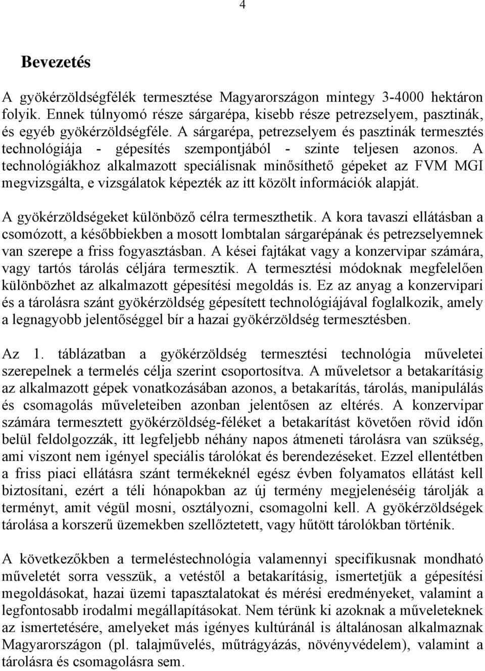 A technológiákhoz alkalmazott speciálisnak minősíthető gépeket az FVM MGI megvizsgálta, e vizsgálatok képezték az itt közölt információk alapját. A gyökérzöldségeket különböző célra termeszthetik.