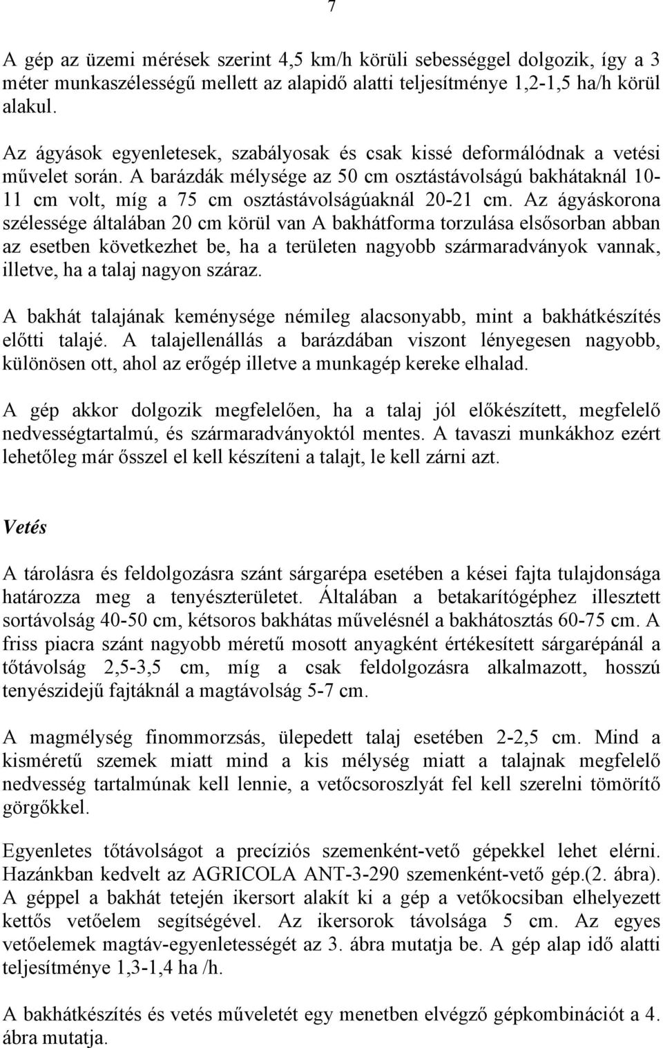 A barázdák mélysége az 50 cm osztástávolságú bakhátaknál 10-11 cm volt, míg a 75 cm osztástávolságúaknál 20-21 cm.