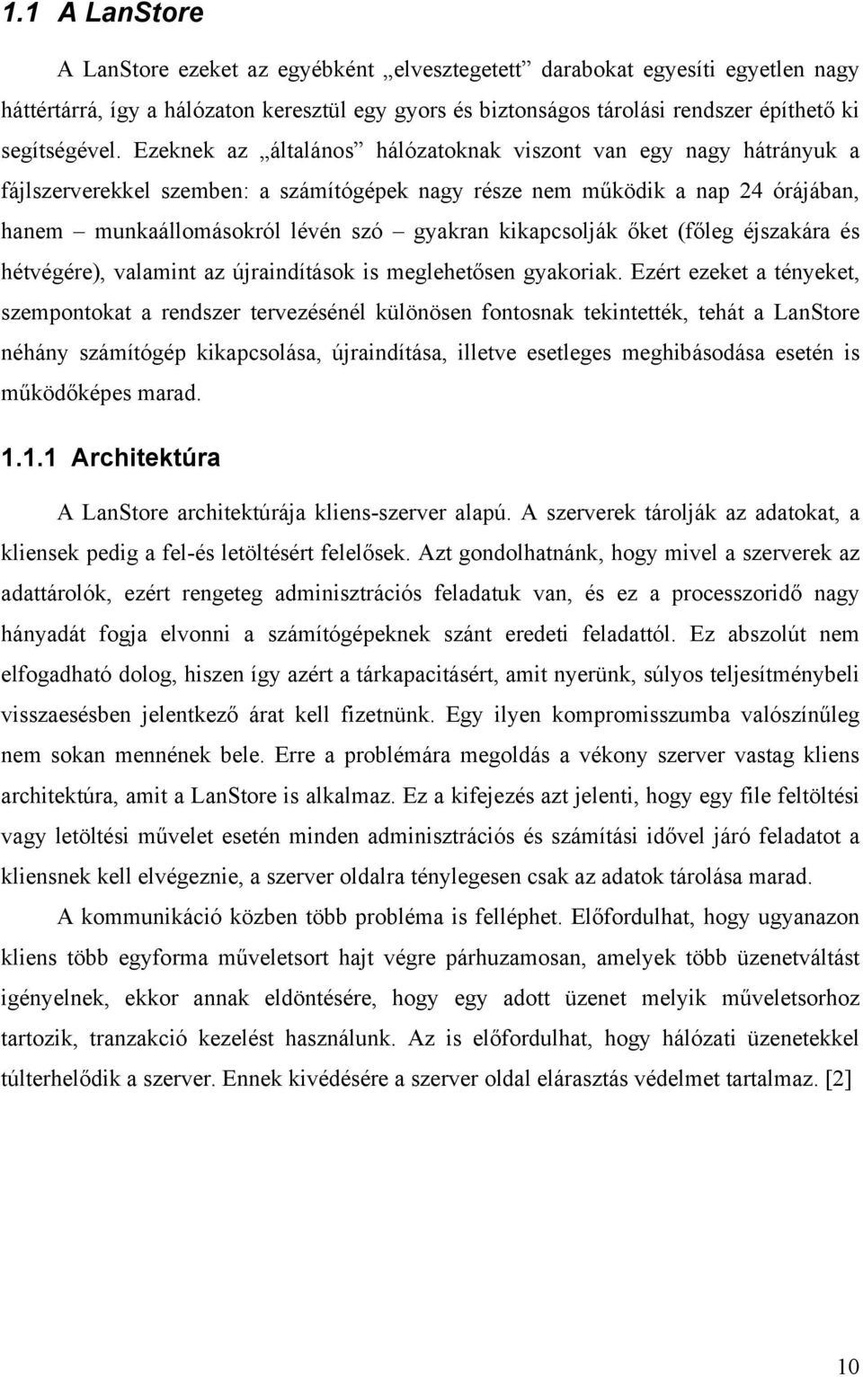 Ezeknek az általános hálózatoknak viszont van egy nagy hátrányuk a fájlszerverekkel szemben: a számítógépek nagy része nem működik a nap 24 órájában, hanem munkaállomásokról lévén szó gyakran