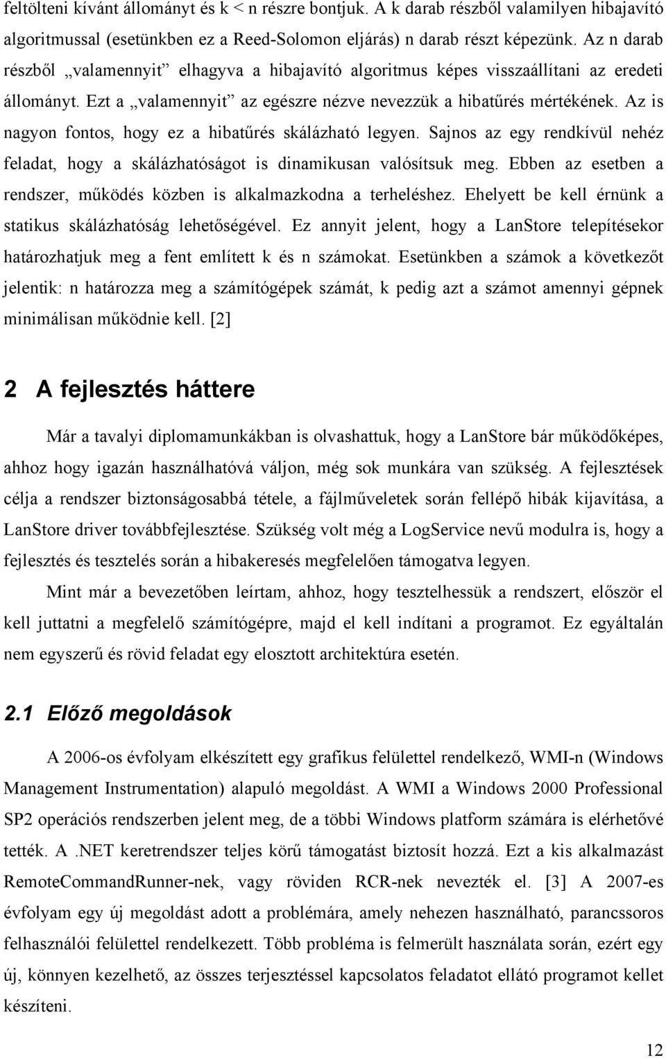 Az is nagyon fontos, hogy ez a hibatűrés skálázható legyen. Sajnos az egy rendkívül nehéz feladat, hogy a skálázhatóságot is dinamikusan valósítsuk meg.