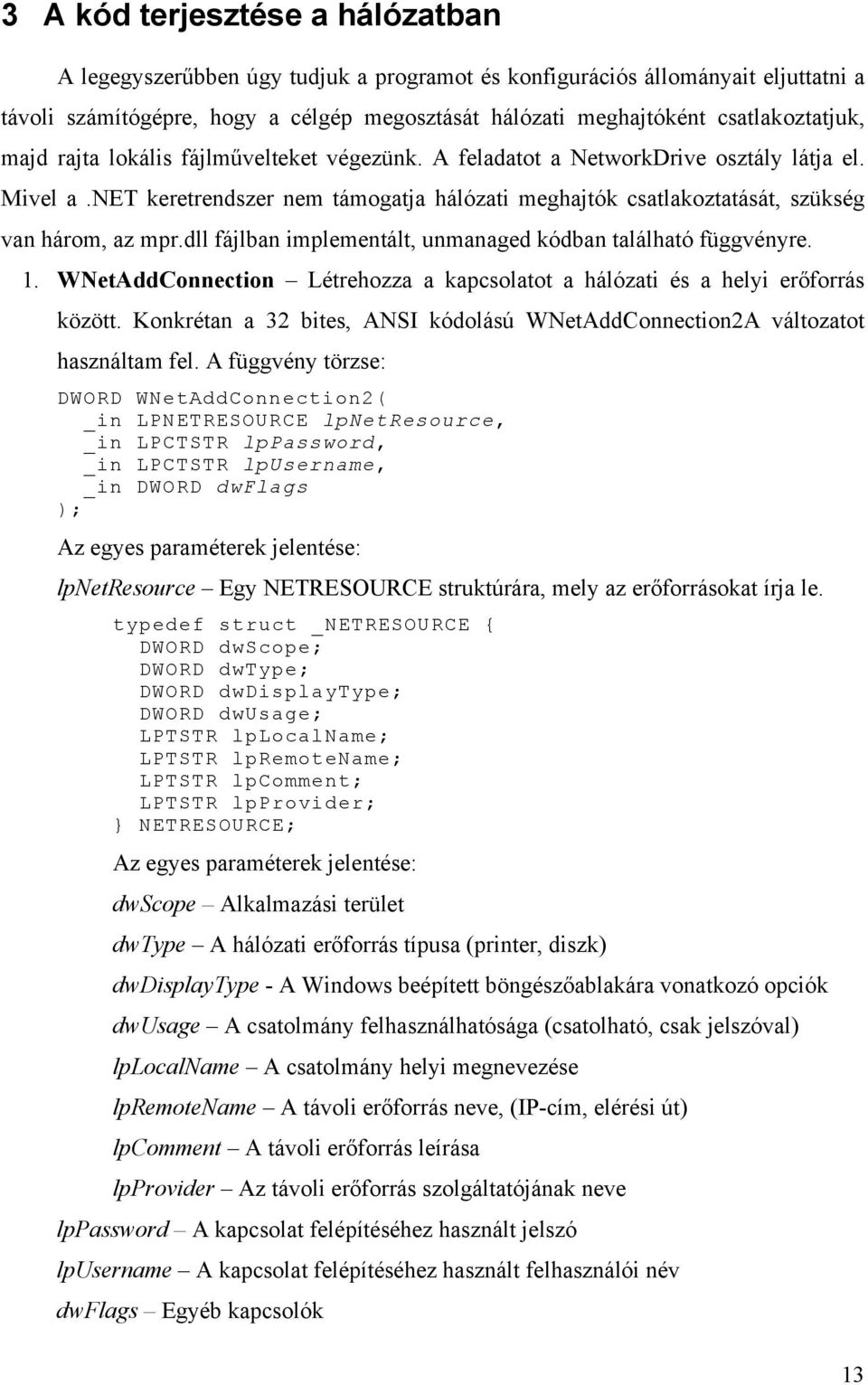 net keretrendszer nem támogatja hálózati meghajtók csatlakoztatását, szükség van három, az mpr.dll fájlban implementált, unmanaged kódban található függvényre. 1.