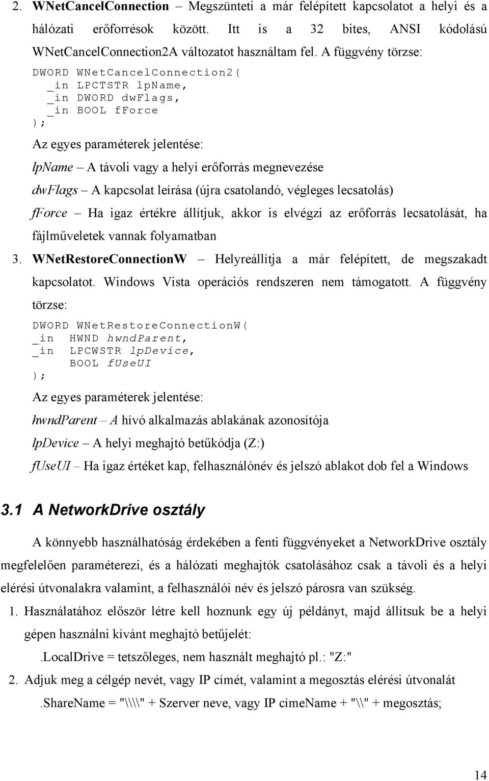 kapcsolat leírása (újra csatolandó, végleges lecsatolás) fforce Ha igaz értékre állítjuk, akkor is elvégzi az erőforrás lecsatolását, ha fájlműveletek vannak folyamatban 3.