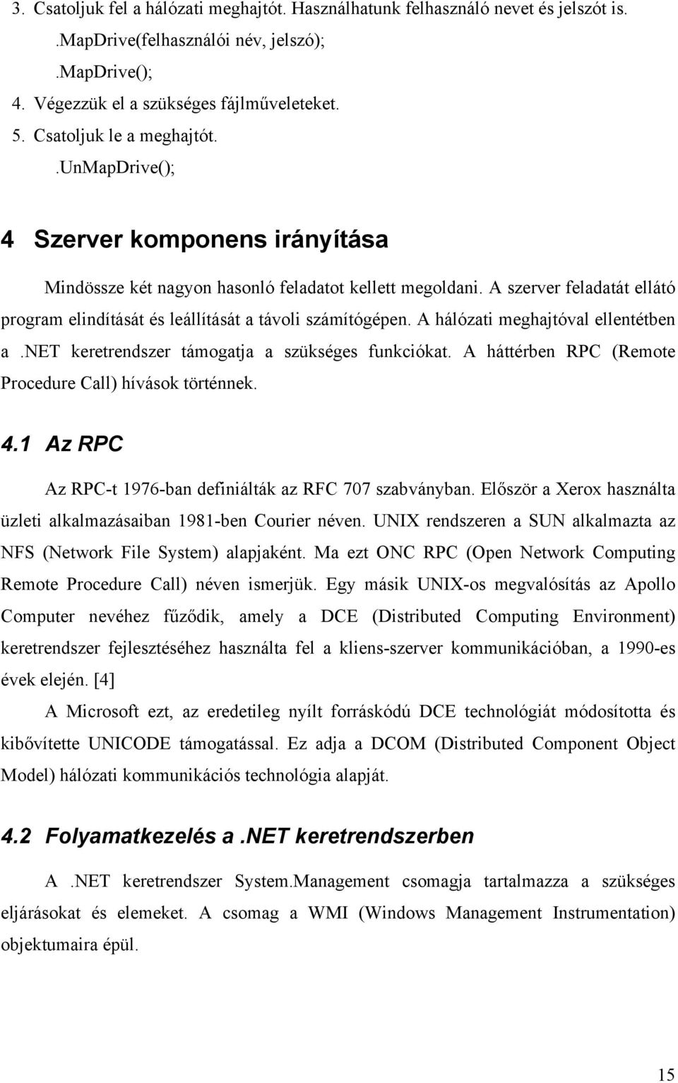 A szerver feladatát ellátó program elindítását és leállítását a távoli számítógépen. A hálózati meghajtóval ellentétben a.net keretrendszer támogatja a szükséges funkciókat.