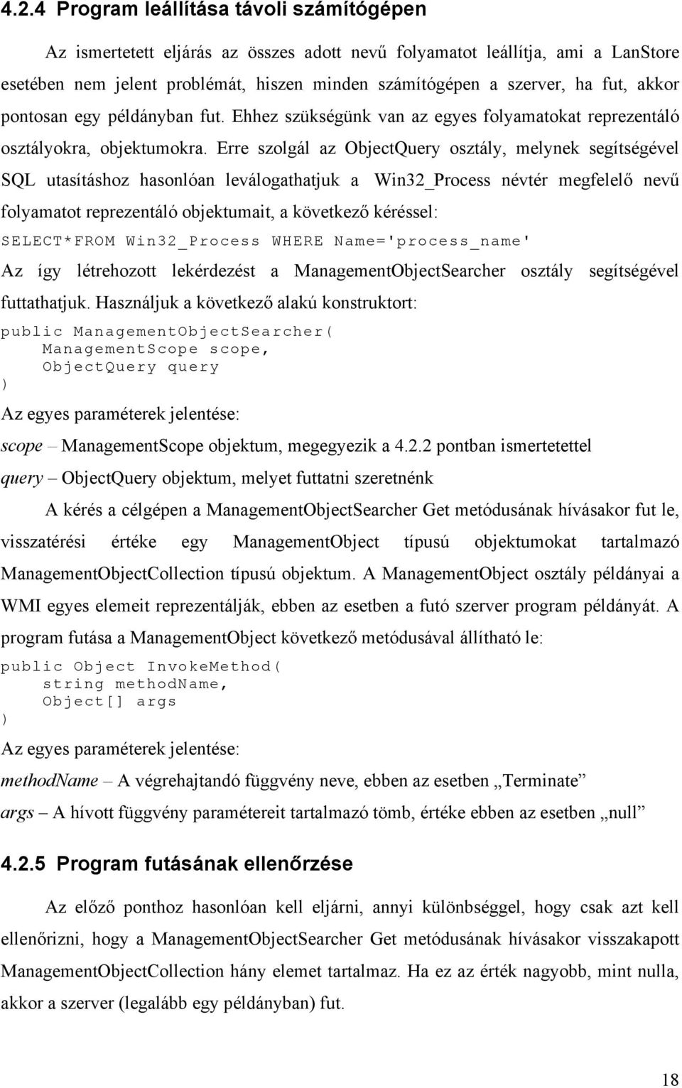 Erre szolgál az ObjectQuery osztály, melynek segítségével SQL utasításhoz hasonlóan leválogathatjuk a Win32_Process névtér megfelelő nevű folyamatot reprezentáló objektumait, a következő kéréssel: