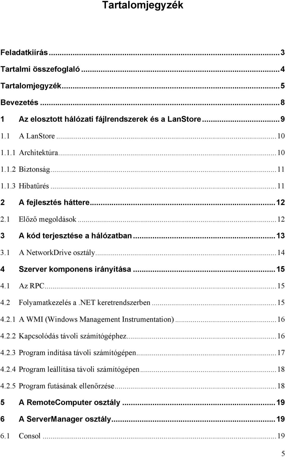 .. 14 4 Szerver komponens irányítása... 15 4.1 Az RPC... 15 4.2 Folyamatkezelés a.net keretrendszerben... 15 4.2.1 A WMI (Windows Management Instrumentation)... 16 4.2.2 Kapcsolódás távoli számítógéphez.