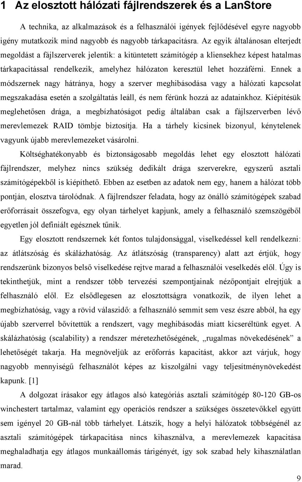 Ennek a módszernek nagy hátránya, hogy a szerver meghibásodása vagy a hálózati kapcsolat megszakadása esetén a szolgáltatás leáll, és nem férünk hozzá az adatainkhoz.