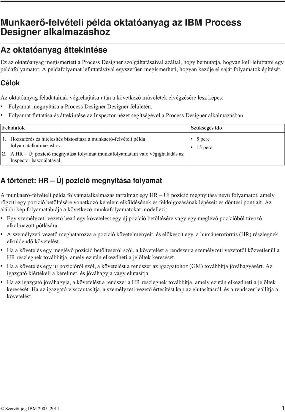 Célok Az oktatóanyag feladatainak végrehajtása után a következő műveletek elvégzésére lesz képes: v Folyamat megnyitása a Process Designer Designer felületén.