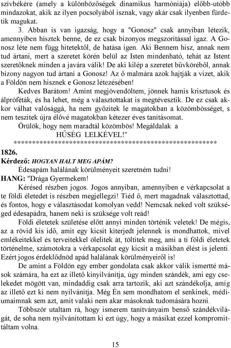 Aki Bennem hisz, annak nem tud ártani, mert a szeretet körén belül az Isten mindenható, tehát az Istent szeretőknek minden a javára válik!