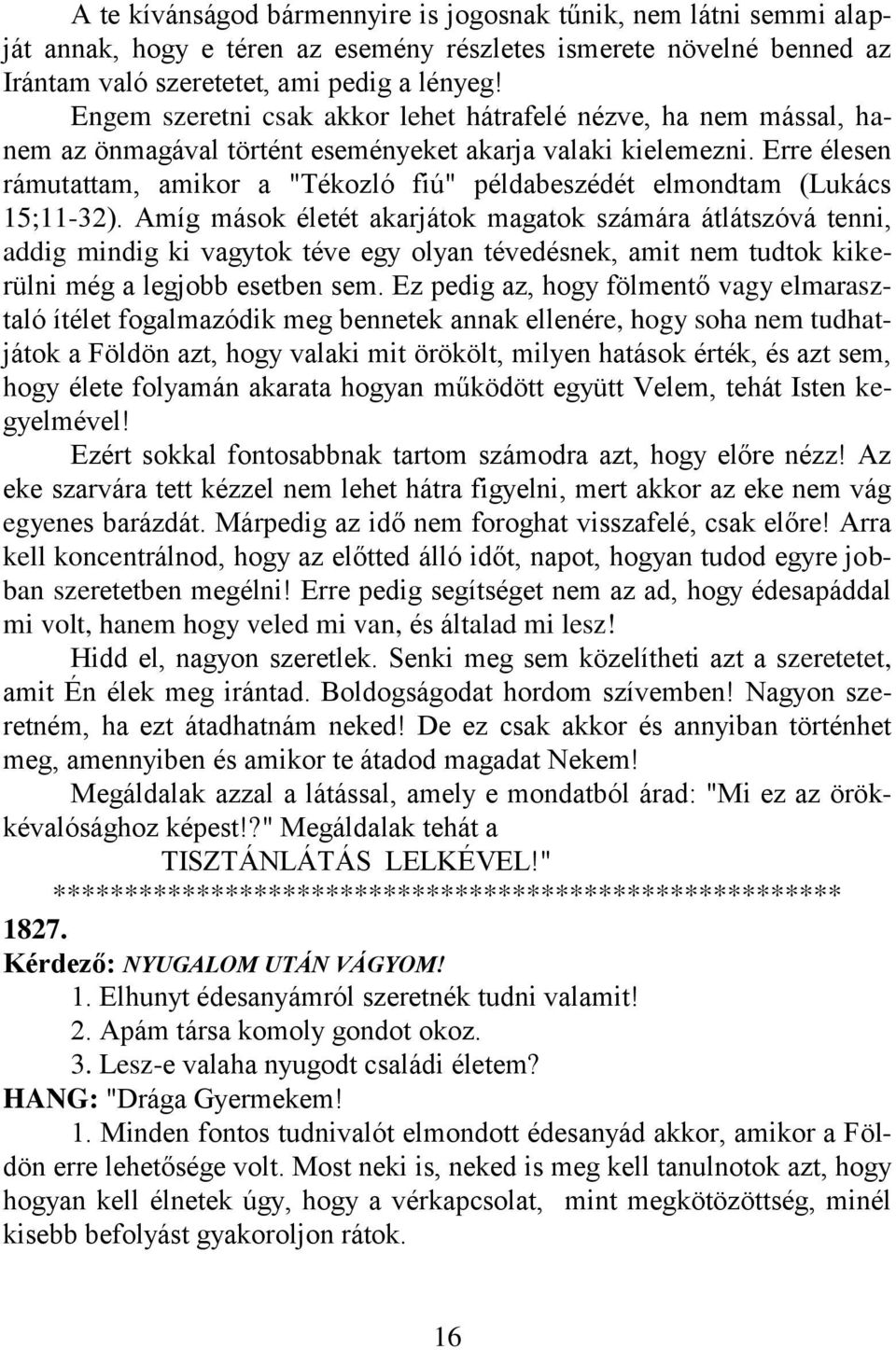 Erre élesen rámutattam, amikor a "Tékozló fiú" példabeszédét elmondtam (Lukács 15;11-32).