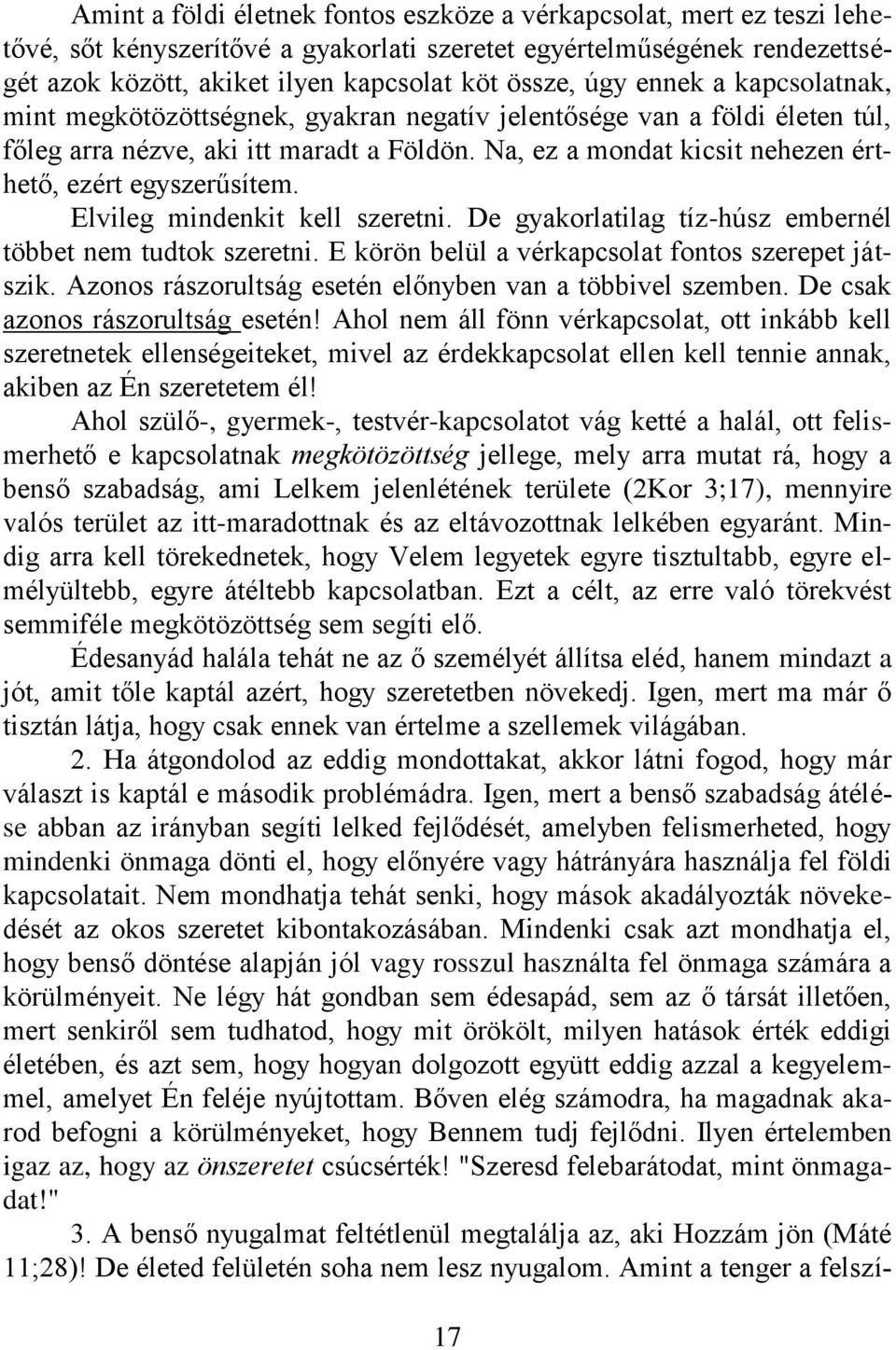 Na, ez a mondat kicsit nehezen érthető, ezért egyszerűsítem. Elvileg mindenkit kell szeretni. De gyakorlatilag tíz-húsz embernél többet nem tudtok szeretni.