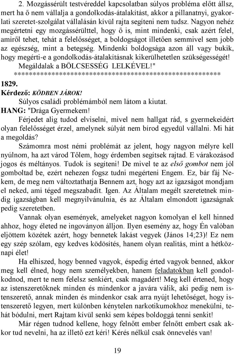 Nagyon nehéz megértetni egy mozgássérülttel, hogy ő is, mint mindenki, csak azért felel, amiről tehet, tehát a felelősséget, a boldogságot illetően semmivel sem jobb az egészség, mint a betegség.