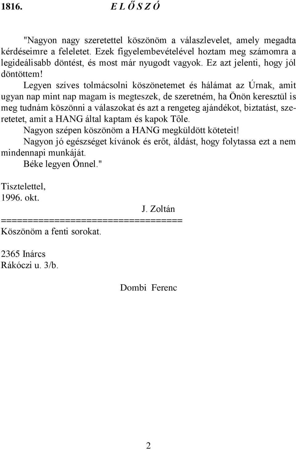 Legyen szíves tolmácsolni köszönetemet és hálámat az Úrnak, amit ugyan nap mint nap magam is megteszek, de szeretném, ha Önön keresztül is meg tudnám köszönni a válaszokat és azt a rengeteg