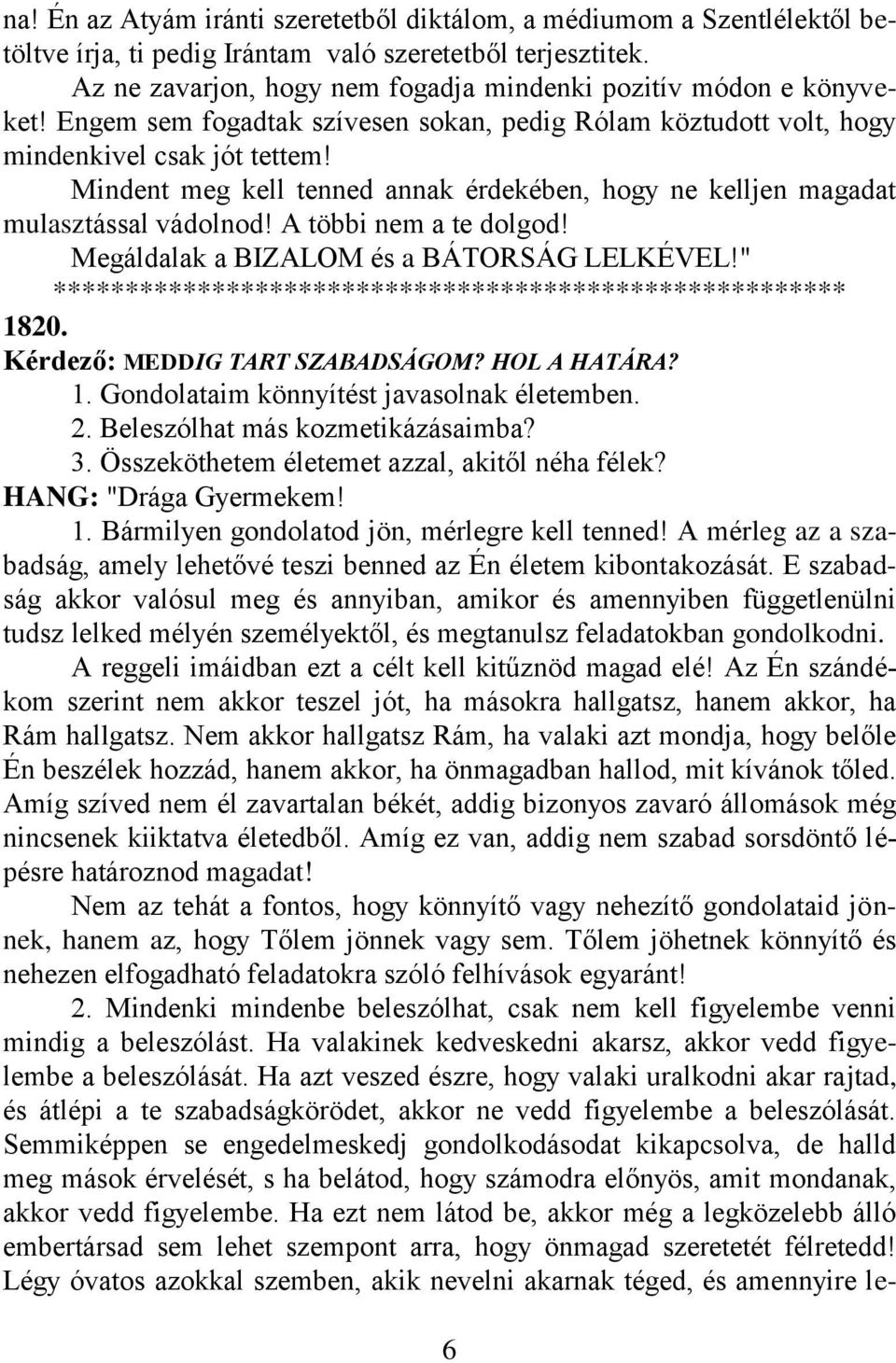 Mindent meg kell tenned annak érdekében, hogy ne kelljen magadat mulasztással vádolnod! A többi nem a te dolgod! Megáldalak a BIZALOM és a BÁTORSÁG LELKÉVEL!