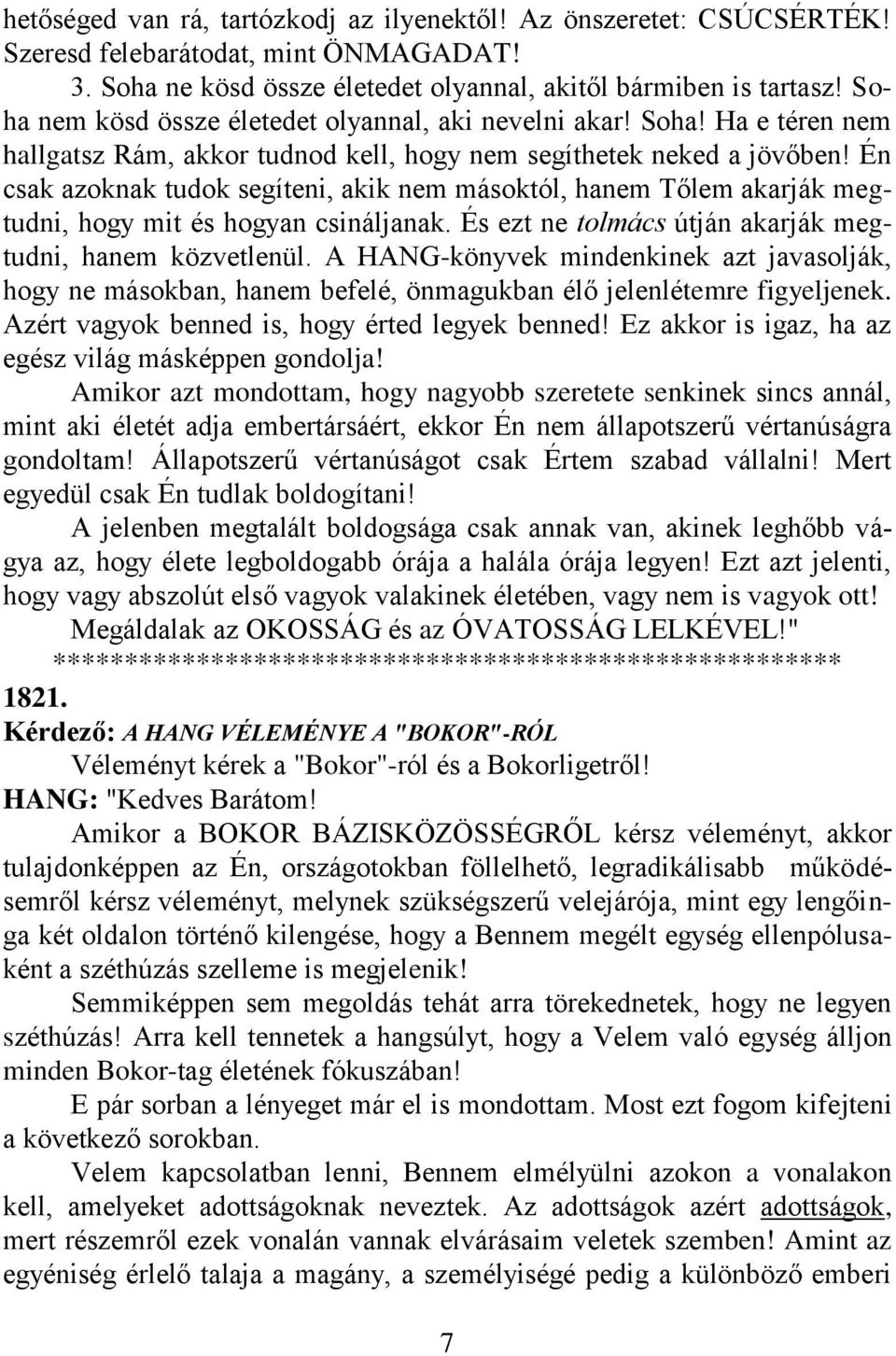 Én csak azoknak tudok segíteni, akik nem másoktól, hanem Tőlem akarják megtudni, hogy mit és hogyan csináljanak. És ezt ne tolmács útján akarják megtudni, hanem közvetlenül.