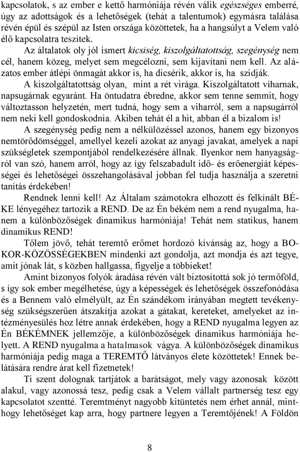 Az alázatos ember átlépi önmagát akkor is, ha dicsérik, akkor is, ha szidják. A kiszolgáltatottság olyan, mint a rét virága. Kiszolgáltatott viharnak, napsugárnak egyaránt.