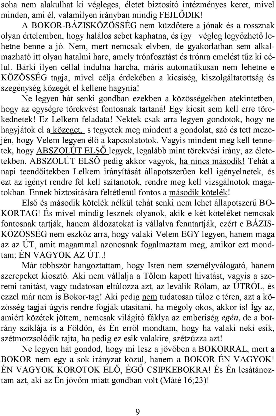 Nem, mert nemcsak elvben, de gyakorlatban sem alkalmazható itt olyan hatalmi harc, amely trónfosztást és trónra emelést tűz ki célul.