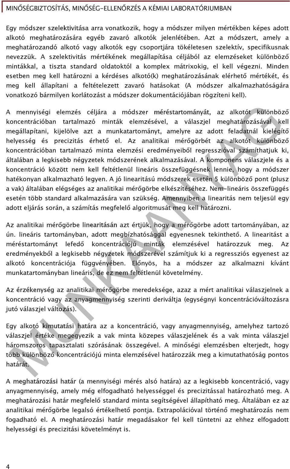 A szelektivitás mértékének megállapítása céljából az elemzéseket különböző mintákkal, a tiszta standard oldatoktól a komplex mátrixokig, el kell végezni.