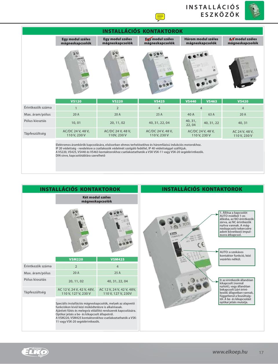 modul széles mágneskapcsolók Érintkezők száma /pólus Pólus kiosztás VS120 VS120VS220 VS425 VS220 VS425 VS425 VS425 VS440VS420 VS463 VSM220VS420 VSM425 1 2 4 4 4 20 A 20 A 25 A 40 A 63 A 20 A 10, 01