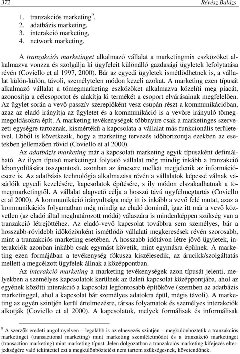 Bár az egyedi ügyletek ismétlődhetnek is, a vállalat külön-külön, távoli, személytelen módon kezeli azokat.