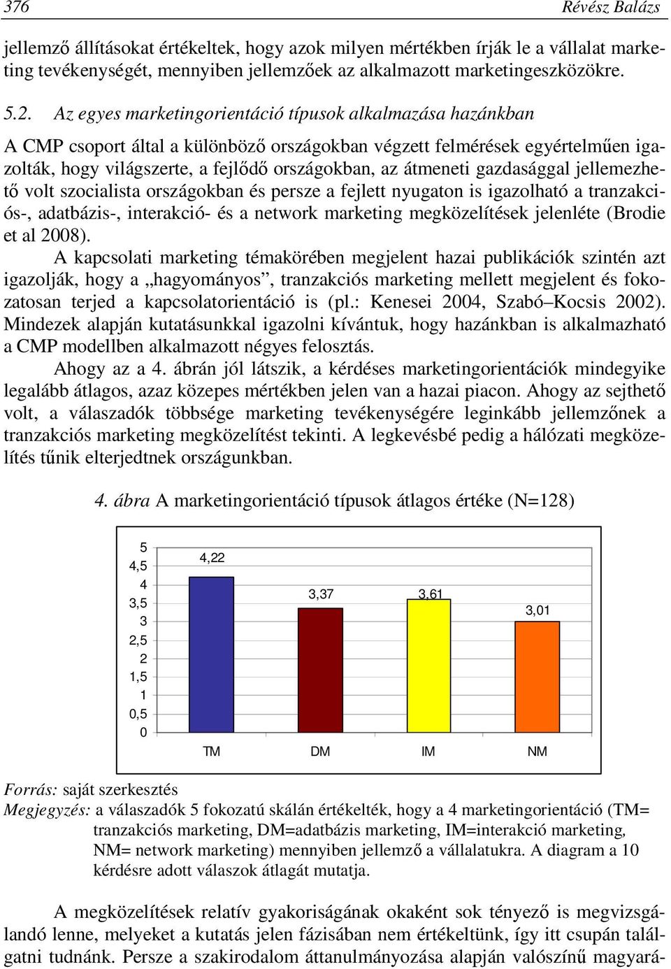 gazdasággal jellemezhető volt szocialista országokban és persze a fejlett nyugaton is igazolható a tranzakciós-, adatbázis-, interakció- és a network marketing megközelítések jelenléte (Brodie et al