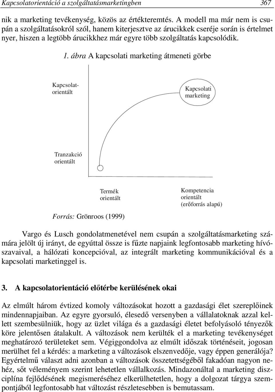 ábra A kapcsolati marketing átmeneti görbe Kapcsolatorientált Kapcsolati marketing Tranzakció orientált Termék orientált Forrás: Grönroos (1999) Kompetencia orientált (erőforrás alapú) Vargo és Lusch