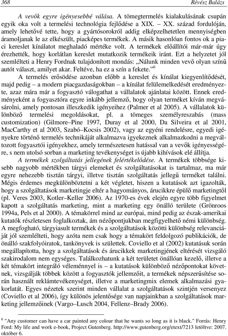 A másik hasonlóan fontos ok a piaci kereslet kínálatot meghaladó mértéke volt. A termékek előállítói már-már úgy érezhették, hogy korlátlan kereslet mutatkozik termékeik iránt.