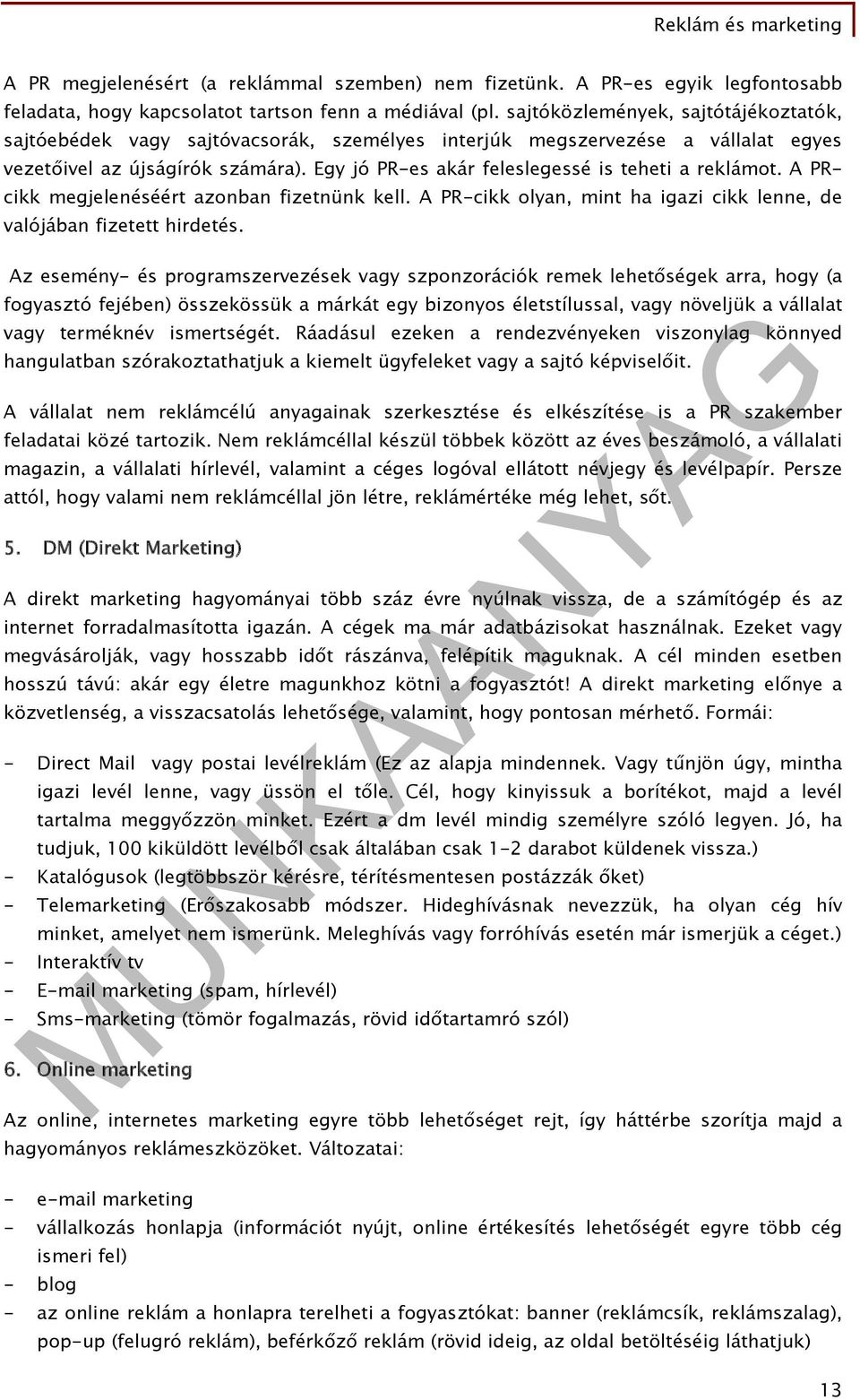 Egy jó PR-es akár feleslegessé is teheti a reklámot. A PRcikk megjelenéséért azonban fizetnünk kell. A PR-cikk olyan, mint ha igazi cikk lenne, de valójában fizetett hirdetés.