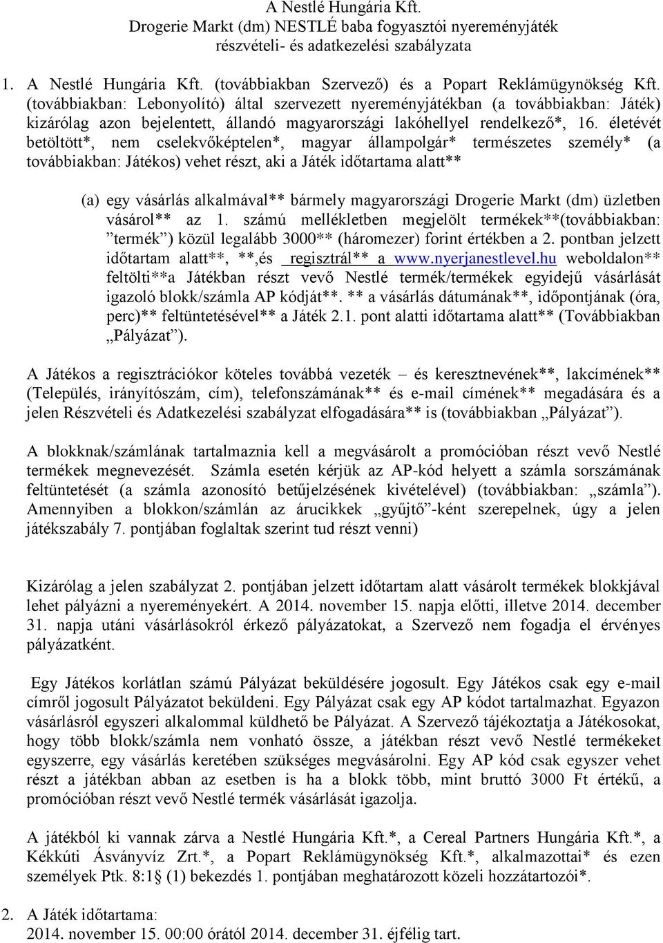 (továbbiakban: Lebonyolító) által szervezett nyereményjátékban (a továbbiakban: Játék) kizárólag azon bejelentett, állandó magyarországi lakóhellyel rendelkező*, 16.