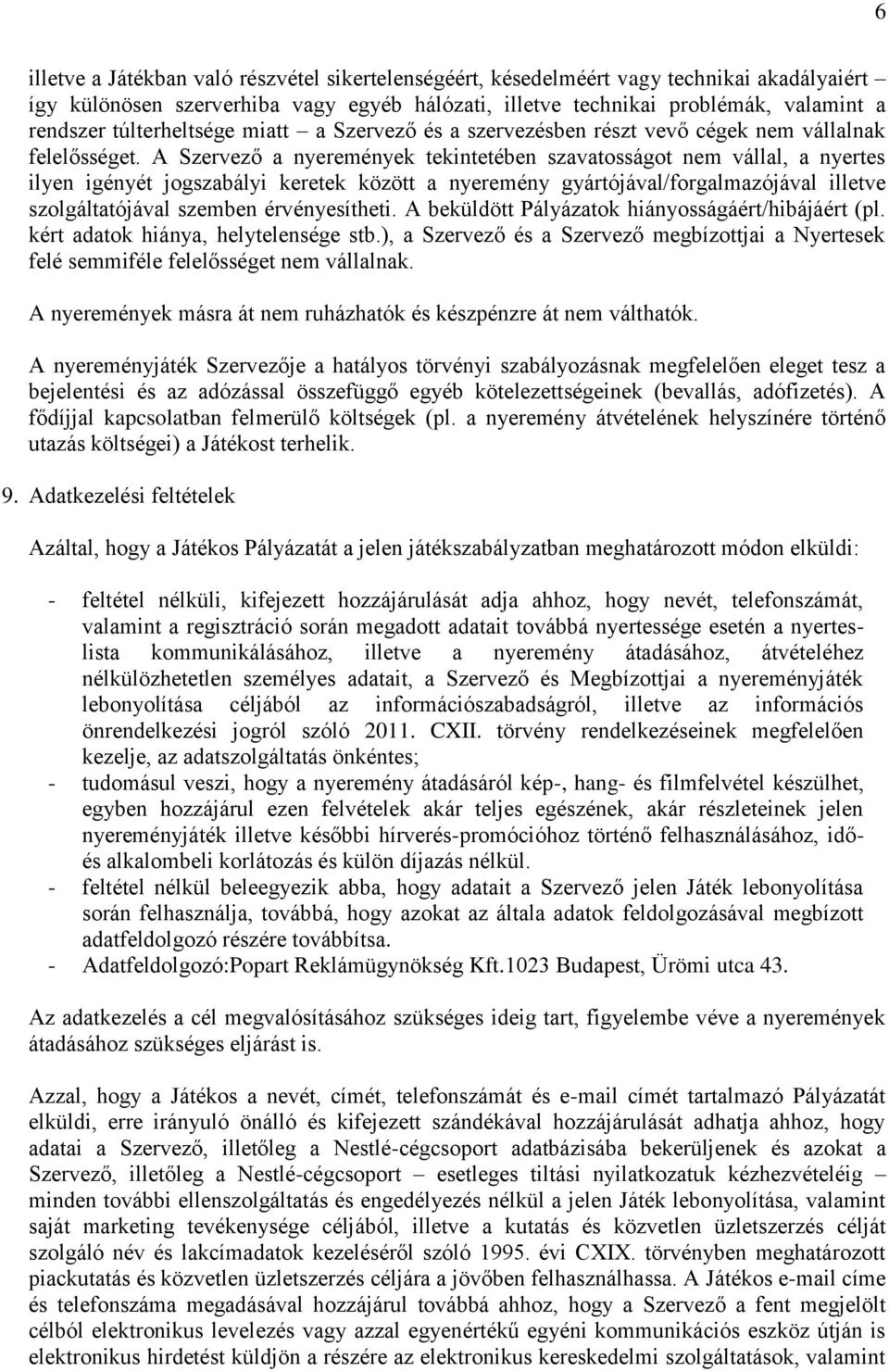 A Szervező a nyeremények tekintetében szavatosságot nem vállal, a nyertes ilyen igényét jogszabályi keretek között a nyeremény gyártójával/forgalmazójával illetve szolgáltatójával szemben