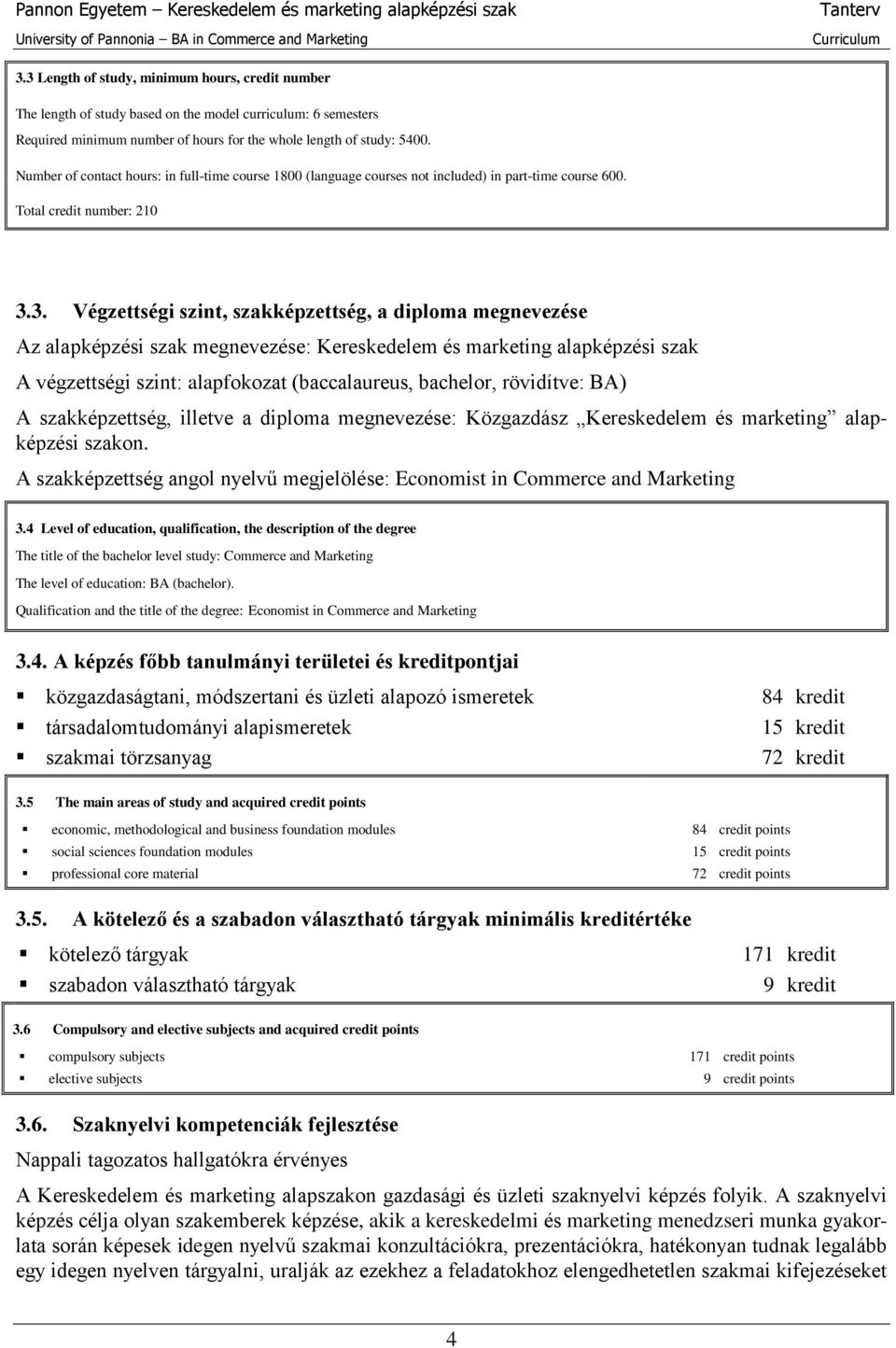 3. Végzettségi szint, szakképzettség, a diploma megnevezése Az alapképzési szak megnevezése: Kereskedelem és marketing alapképzési szak A végzettségi szint: alapfokozat (baccalaureus, bachelor,