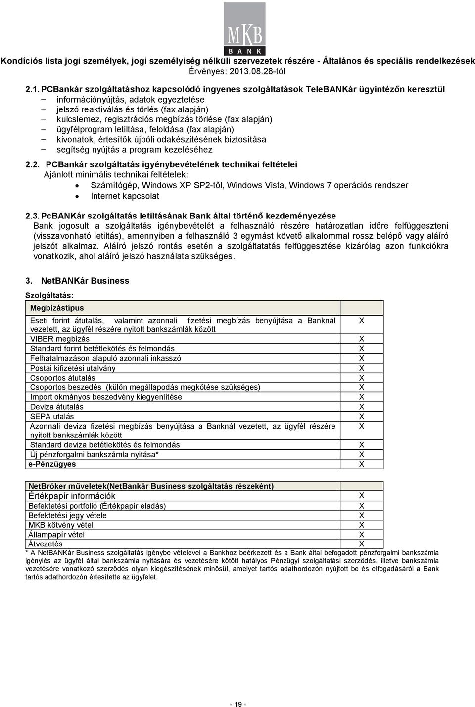 2. PCBankár szolgáltatás igyénybevételének technikai feltételei Ajánlott minimális technikai feltételek: Számítógép, Windows P SP2-tıl, Windows Vista, Windows 7 operációs rendszer Internet kapcsolat