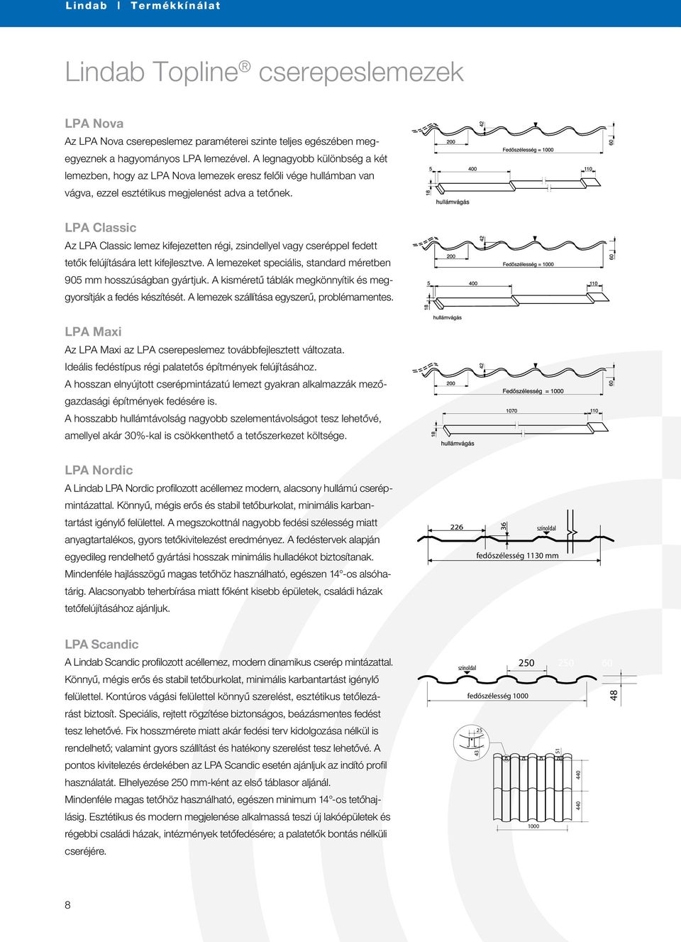 LPA Classic Az LPA Classic lemez kifejezetten régi, zsindellyel vagy cseréppel fedett te tôk felújítására lett kifejlesztve. A lemezeket speciális, standard méret ben 905 mm hosszú ságban gyártjuk.