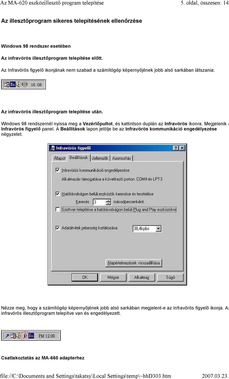Windows 98 rendszernél nyissa meg a Vezérlőpultot, és kattintson duplán az Infravörös ikonra. Megjelenik az Infravörös figyelő panel.