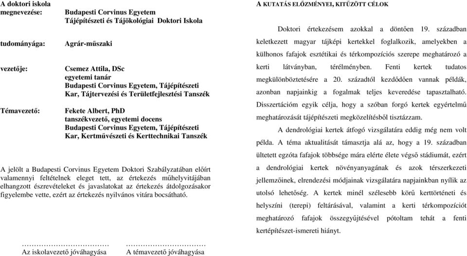 Kerttechnikai Tanszék A jelölt a Budapesti Corvinus Egyetem Doktori Szabályzatában előírt valamennyi feltételnek eleget tett, az értekezés műhelyvitájában elhangzott észrevételeket és javaslatokat az