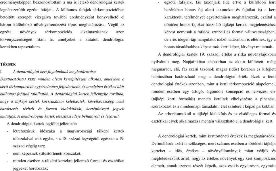 Végül az egzóta növények térkompozíciós alkalmazásának azon törvényszerűségeit írtam le, amelyeket a kutatott dendrológiai kertekben tapasztaltam. TÉZISEK I.