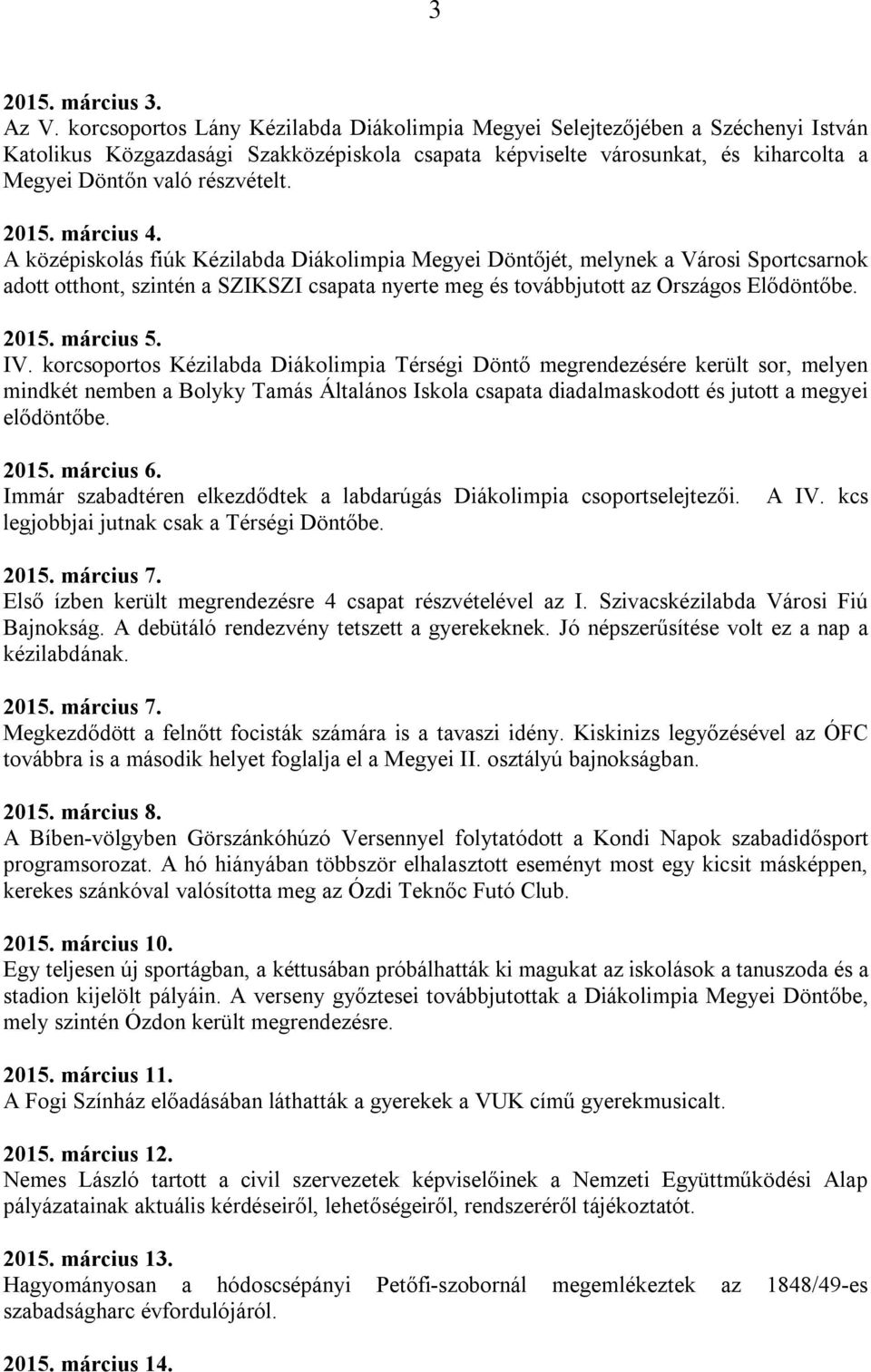 2015. március 4. A középiskolás fiúk Kézilabda Diákolimpia Megyei Döntőjét, melynek a Városi Sportcsarnok adott otthont, szintén a SZIKSZI csapata nyerte meg és továbbjutott az Országos Elődöntőbe.