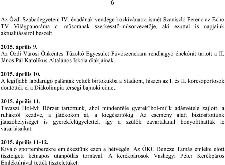 A legifjabb labdarúgó palánták vették birtokukba a Stadiont, hiszen az I. és II. korcsoportosok döntötték el a Diákolimpia térségi bajnoki címet. 2015. április 11.