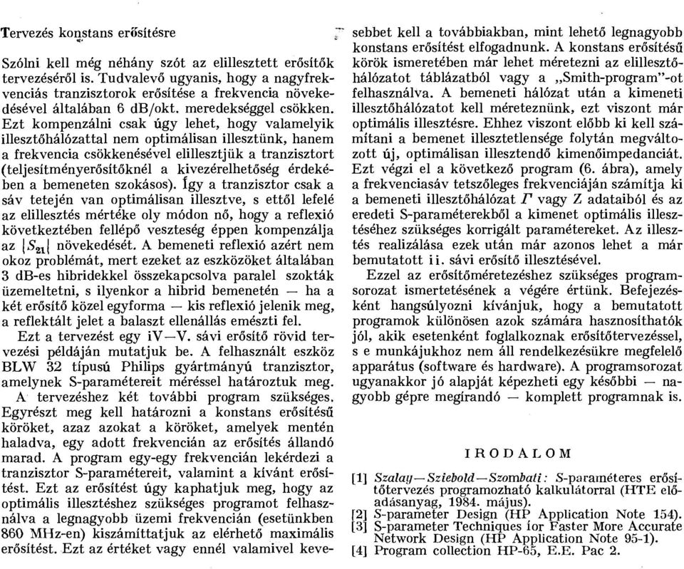 Ezt kompenzálni csak úgy lehet, hogy valamelyik illesztőhálózattal nem optimálisan illesztünk, hanem a frekvencia csökkenésével elillesztjük a tranzisztort (teljesítményerősítőknél a kivezérelhetőség