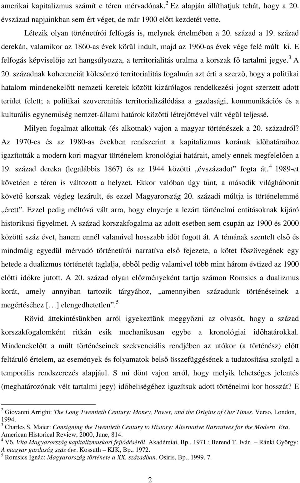 E felfogás képviselıje azt hangsúlyozza, a territorialitás uralma a korszak fı tartalmi jegye. 3 A 20.