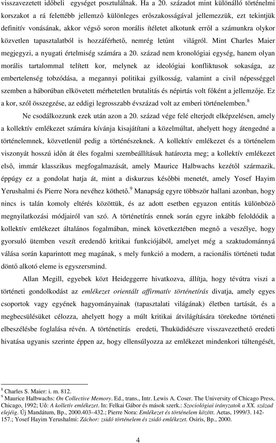 számunkra olykor közvetlen tapasztalatból is hozzáférhetı, nemrég letőnt világról. Mint Charles Maier megjegyzi, a nyugati értelmiség számára a 20.