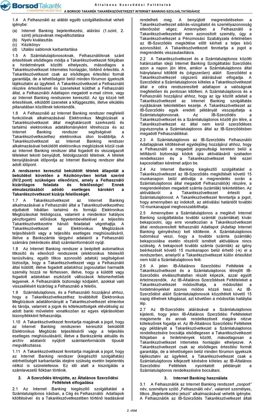 5 A Számlatulajdonosoknak, Felhasználóknak szánt értesítések elsődleges módja a Takarékszövetkezet fiókjában a hirdetmények közötti elhelyezés, másodlagos a Takarékszövetkezet Internetes honlapján,