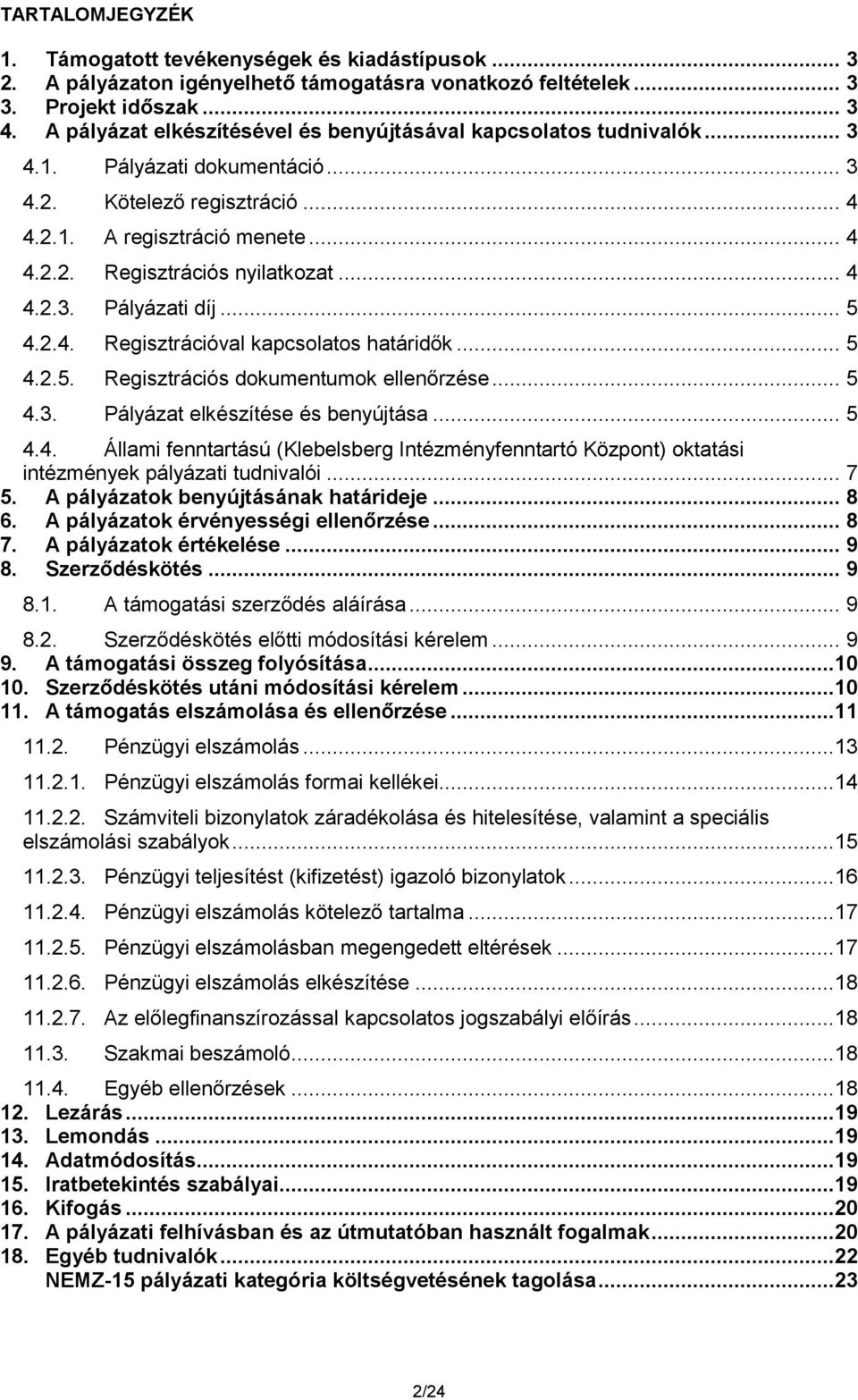 .. 4 4.2.3. Pályázati díj... 5 4.2.4. Regisztrációval kapcsolatos határidők... 5 4.2.5. Regisztrációs dokumentumok ellenőrzése... 5 4.3. Pályázat elkészítése és benyújtása... 5 4.4. Állami fenntartású (Klebelsberg Intézményfenntartó Központ) oktatási intézmények pályázati tudnivalói.