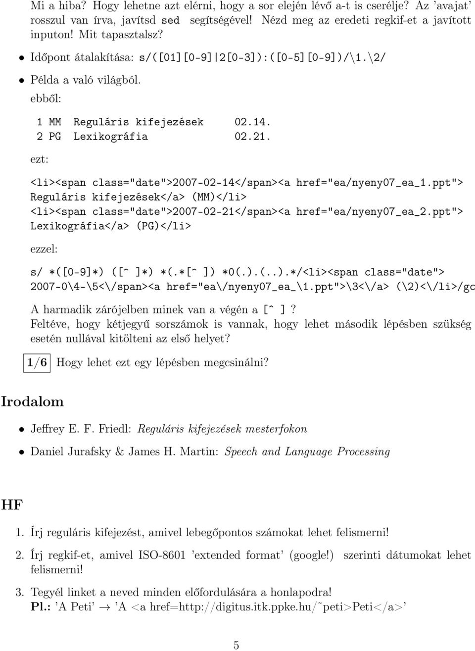 ezt: <li><span class="date">2007-02-14</span><a href="ea/nyeny07_ea_1.ppt"> Reguláris kifejezések</a> (MM)</li> <li><span class="date">2007-02-21</span><a href="ea/nyeny07_ea_2.