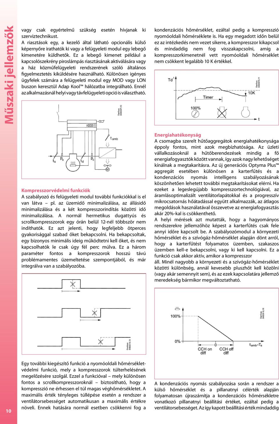 Ez a lebegő kimenet például a kapcsolószekrény piroslámpás riasztásának aktiválására vagy a ház közműfelügyeleti rendszerének szóló általános figyelmeztetés kiküldésére használható.