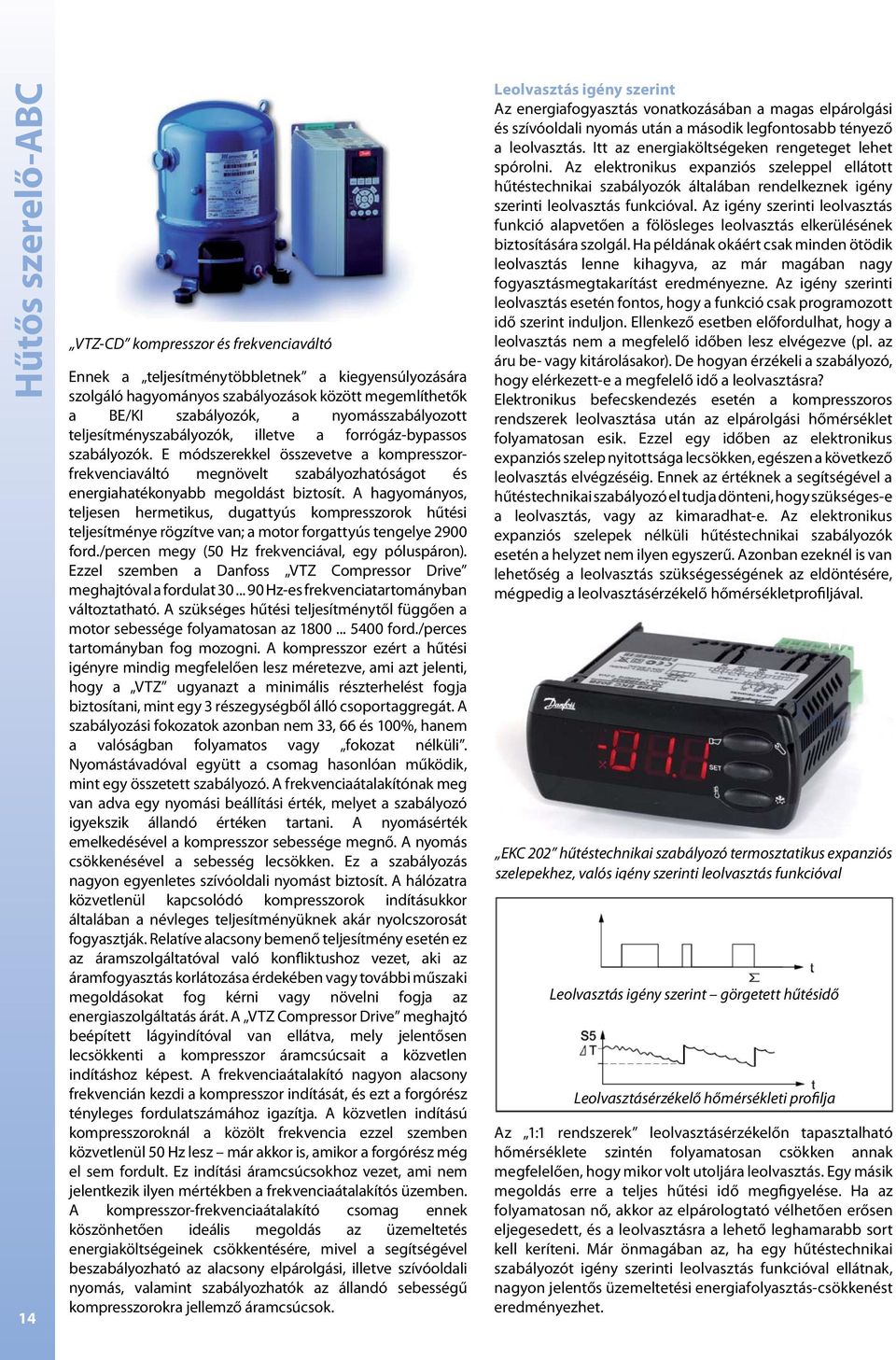 E módszerekkel összevetve a kompresszorfrekvenciaváltó megnövelt szabályozhatóságot és energiahatékonyabb megoldást biztosít.