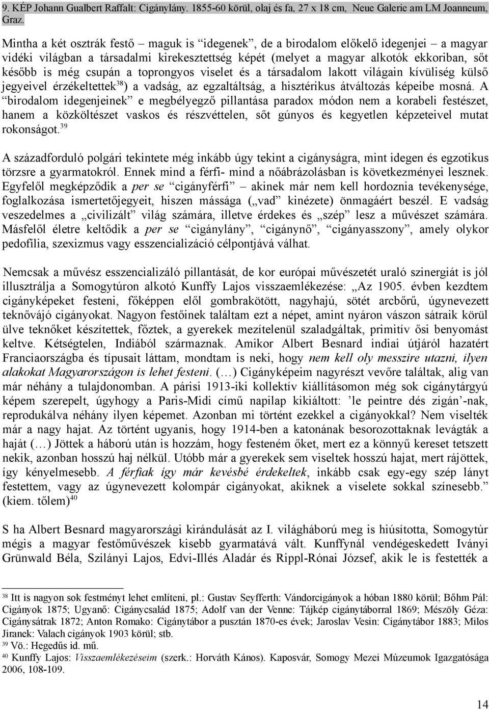 a toprongyos viselet és a társadalom lakott világain kívüliség külső jegyeivel érzékeltettek 38 ) a vadság, az egzaltáltság, a hisztérikus átváltozás képeibe mosná.