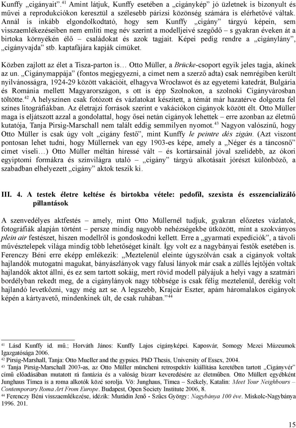 és azok tagjait. Képei pedig rendre a cigánylány, cigányvajda stb. kaptafájára kapják címüket. Közben zajlott az élet a Tisza-parton is Otto Müller, a Brücke-csoport egyik jeles tagja, akinek az un.