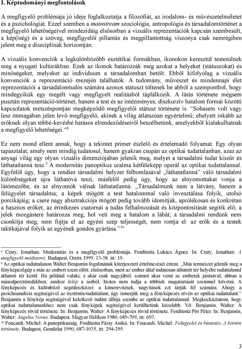 megfigyelői pillantás és megpillantottság viszonya csak nemrégiben jelent meg e diszciplínák horizontján.