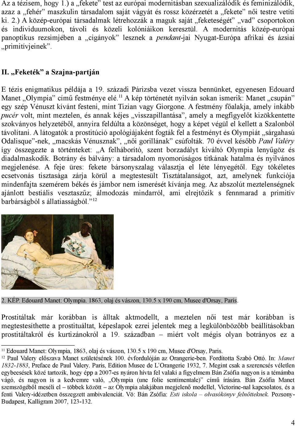 A modernitás közép-európai panoptikus rezsimjében a cigányok lesznek a pendant-jai Nyugat-Európa afrikai és ázsiai primitívjeinek. II. Feketék a Szajna-partján E tézis enigmatikus példája a 19.